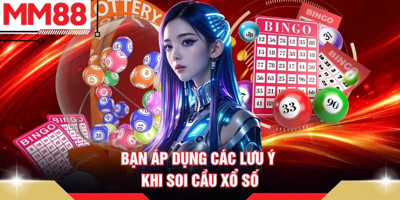 Bạn áp dụng các lưu ý khi soi cầu xổ số