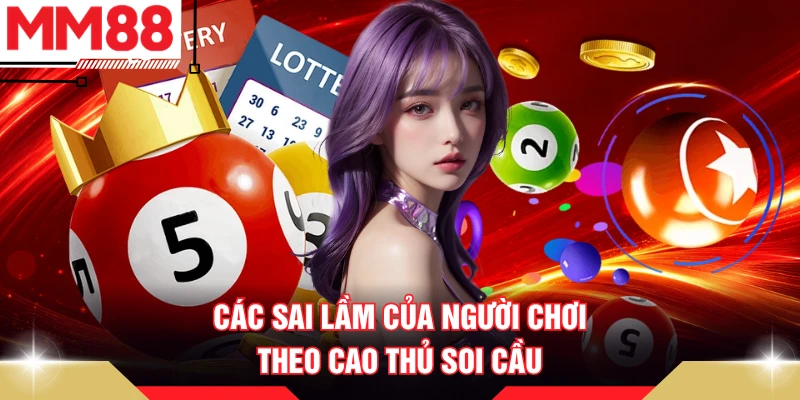 Các sai lầm của người chơi theo cao thủ soi cầu