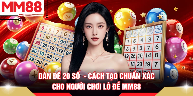 Dàn Đề 20 Số - Cách Tạo Chuẩn Xác Cho Người Chơi Lô Đề MM88