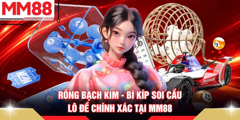 Rồng Bạch Kim - Bí Kíp Soi Cầu Lô Đề Chính Xác Tại MM88