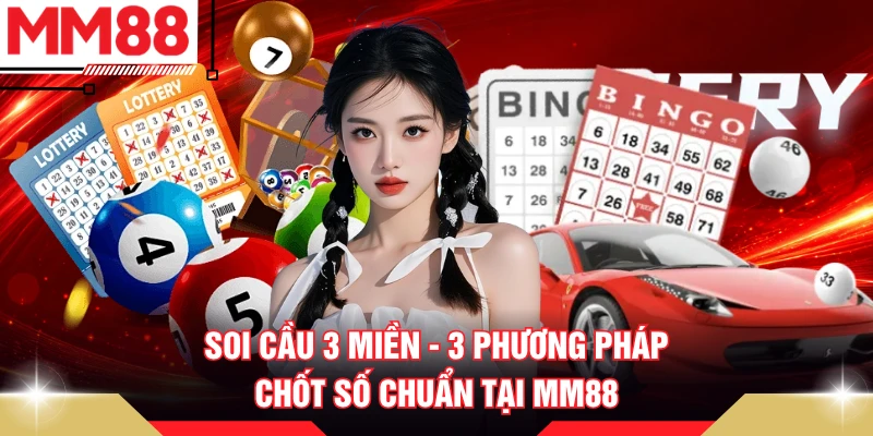 Soi Cầu 3 Miền - 3 Phương Pháp Chốt Số Chuẩn Tại MM88