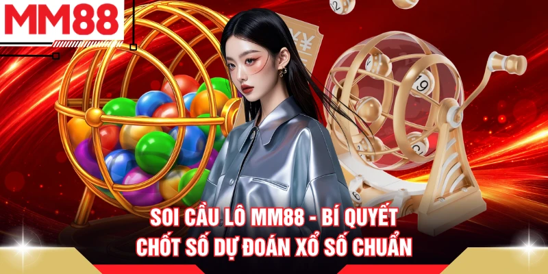 Soi Cầu Lô MM88 - Bí Quyết Chốt Số Dự Đoán Xổ Số Chuẩn