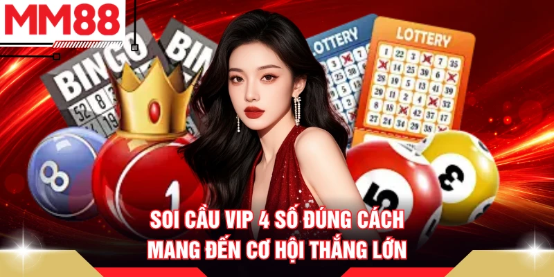 Soi cầu VIP 4 số đúng cách mang đến cơ hội thắng lớn