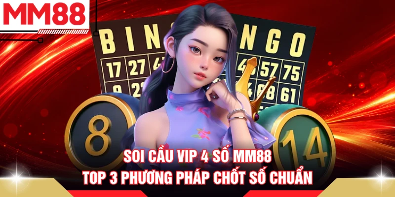 Soi Cầu VIP 4 Số MM88 - Top 3 Phương Pháp Chốt Số Chuẩn
