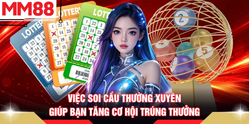 Việc soi cầu thường xuyên giúp bạn tăng cơ hội trúng thưởng